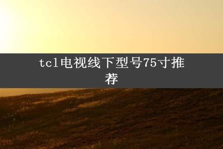 tcl电视线下型号75寸推荐