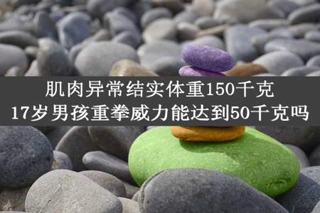 肌肉异常结实体重150千克17岁男孩重拳威力能达到50千克吗