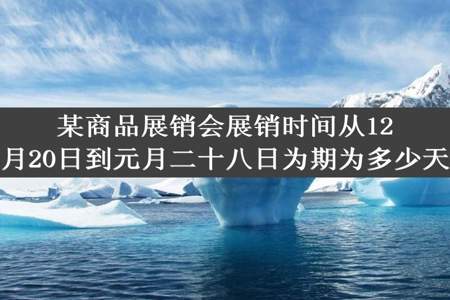 某商品展销会展销时间从12月20日到元月二十八日为期为多少天