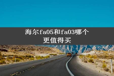 海尔fa05和fa03哪个更值得买