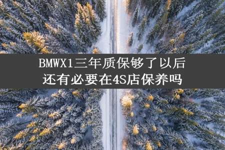 BMWX1三年质保够了以后还有必要在4S店保养吗