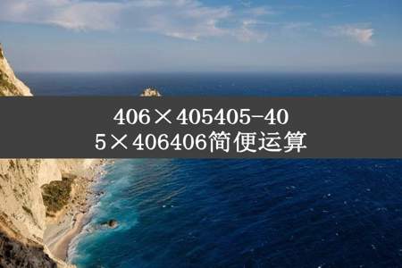 406×405405-405×406406简便运算