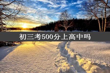 初三考500分上高中吗