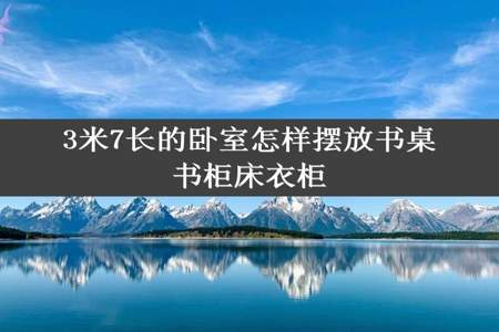 3米7长的卧室怎样摆放书桌书柜床衣柜