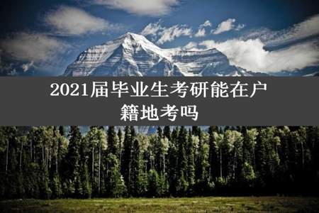 2021届毕业生考研能在户籍地考吗