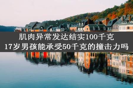 肌肉异常发达结实100千克17岁男孩能承受50千克的撞击力吗