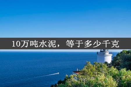 10万吨水泥，等于多少千克