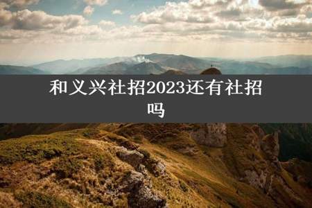 和义兴社招2023还有社招吗