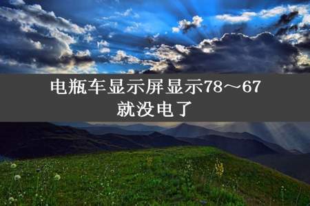 电瓶车显示屏显示78～67就没电了