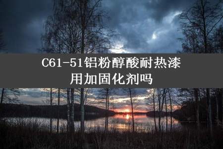 C61-51铝粉醇酸耐热漆用加固化剂吗