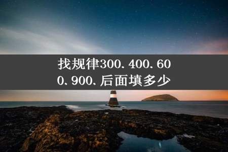 找规律300.400.600.900.后面填多少