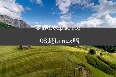 

零跑Leapmotor OS是Linux吗