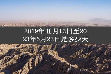 2019年Ⅱ月13日至2023年6月23日是多少天