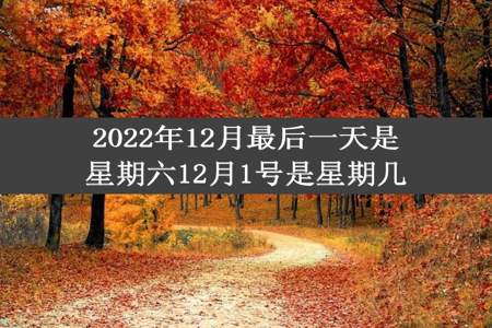 2022年12月最后一天是星期六12月1号是星期几