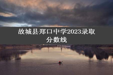 故城县郑口中学2023录取分数线