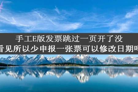 手工E版发票跳过一页开了没看见所以少申报一张票可以修改日期吗