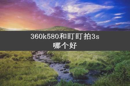 360k580和盯盯拍3s哪个好