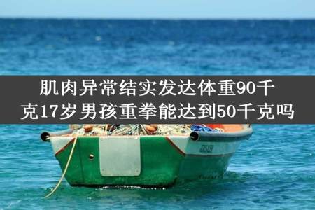 肌肉异常结实发达体重90千克17岁男孩重拳能达到50千克吗