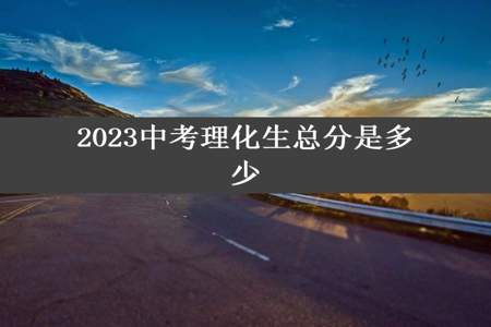 2023中考理化生总分是多少