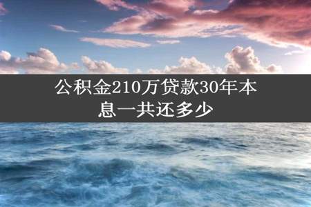 公积金210万贷款30年本息一共还多少