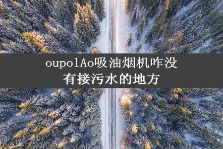 oupolAo吸油烟机咋没有接污水的地方