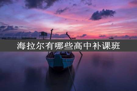 海拉尔有哪些高中补课班