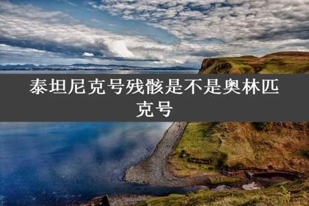 泰坦尼克号残骸是不是奥林匹克号