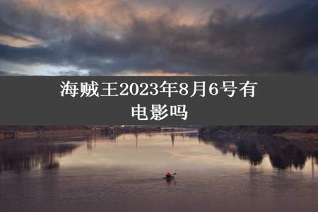 海贼王2023年8月6号有电影吗