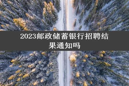 2023邮政储蓄银行招聘结果通知吗