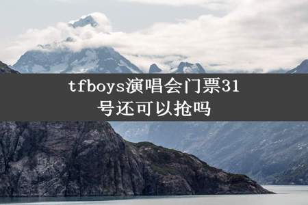 tfboys演唱会门票31号还可以抢吗