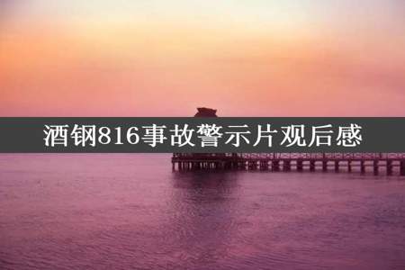 酒钢816事故警示片观后感