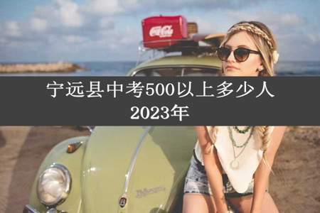 宁远县中考500以上多少人2023年