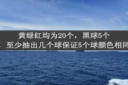 黄绿红均为20个，黑球5个，至少抽出几个球保证5个球颜色相同