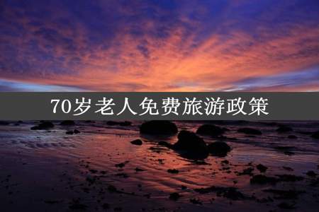 70岁老人免费旅游政策