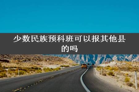 少数民族预科班可以报其他县的吗