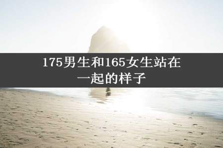 175男生和165女生站在一起的样子