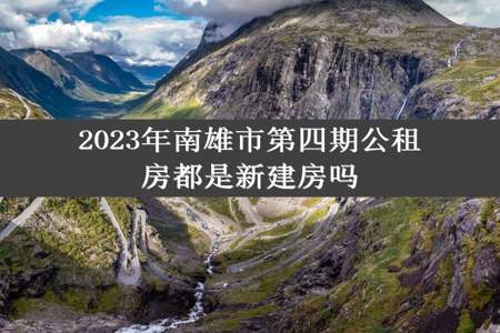 2023年南雄市第四期公租房都是新建房吗