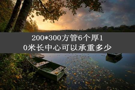 200*300方管6个厚10米长中心可以承重多少