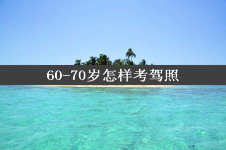 60-70岁怎样考驾照