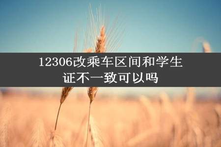 12306改乘车区间和学生证不一致可以吗