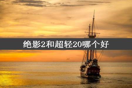 绝影2和超轻20哪个好