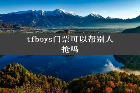 tfboys门票可以帮别人抢吗