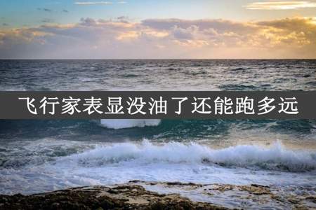 飞行家表显没油了还能跑多远