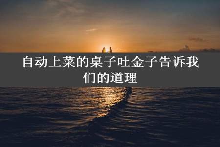 自动上菜的桌子吐金子告诉我们的道理