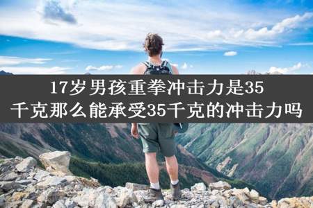 17岁男孩重拳冲击力是35千克那么能承受35千克的冲击力吗