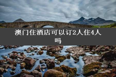 澳门住酒店可以订2人住4人吗