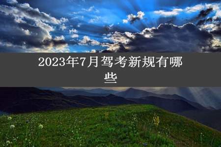 2023年7月驾考新规有哪些