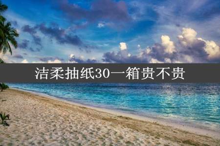 洁柔抽纸30一箱贵不贵