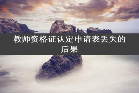 教师资格证认定申请表丢失的后果