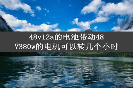 48v12a的电池带动48V380w的电机可以转几个小时